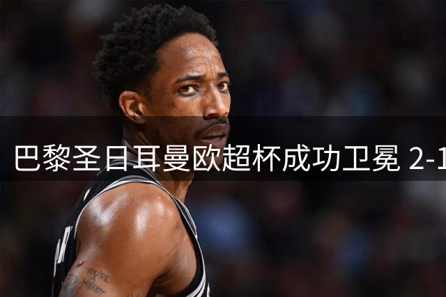 巴黎圣日耳曼欧超杯成功卫冕 2-1力克阿斯顿维拉
