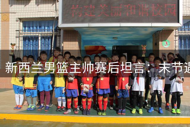 新西兰男篮主帅赛后坦言：末节遇挑战仍守住胜果