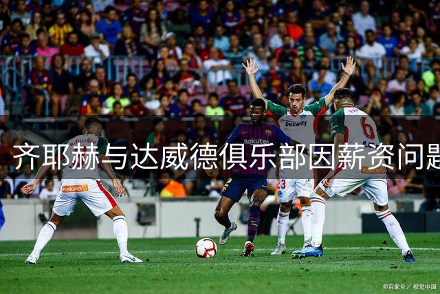 齐耶赫与达威德俱乐部因薪资问题公开对峙