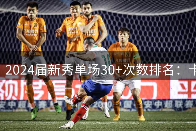 2024届新秀单场30+次数排名：卡斯尔居首